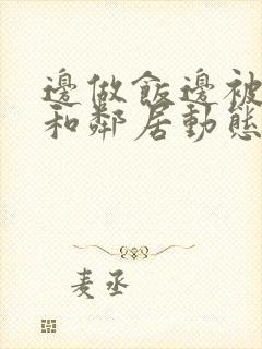 边做饭边被躁我和邻居动态图