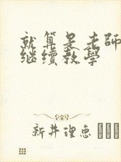 就算是老师也想继续教学