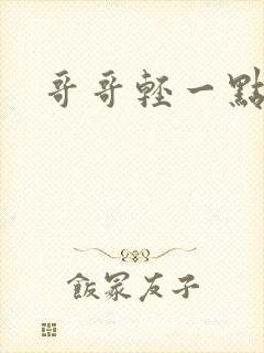 哥哥轻一点我疼