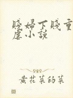 贱妇下贱重口玩虐小说