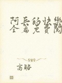 阿兵的快乐生活全篇免费阅读