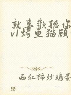 就喜欢听你叫1v1烤鱼猫顾浅浅