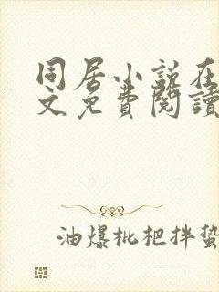 同居小说在线全文免费阅读笔趣阁无弹窗