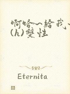 啊哈~给我~啊(h)双性