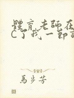 体育老师在单杠C了我一节课网