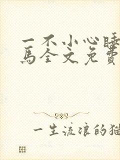 一不小心睡了竹马全文免费阅读