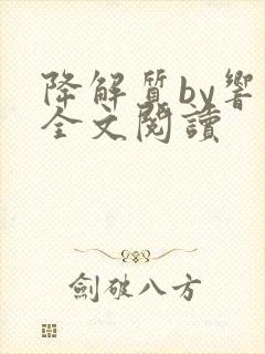 降解质by响耳全文阅读