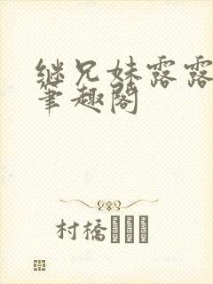 继兄妹露露小说笔趣阁