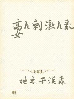 高h刺激h乱亲女