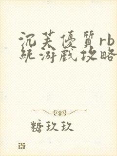 沉芙优质rb系统游戏攻略系统