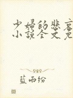 少妇的悲哀榆木小说全文免费阅读笔趣阁下载