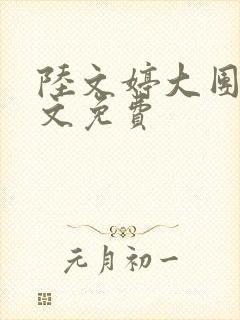 陆文婷大团圆全文免费