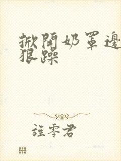 掀开奶罩边躁狠狠躁