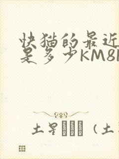 快猫的最近链接是多少KM8KW
