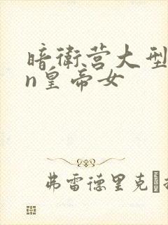 暗卫营大型hpn皇帝女