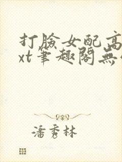 打脸女配高攀txt笔趣阁无弹窗