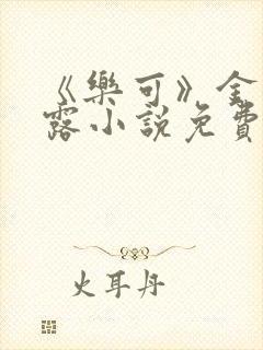 《乐可》金银花露小说免费在线阅读