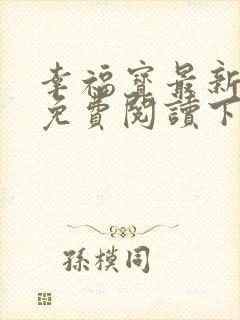 幸福宝最新章节免费阅读下载