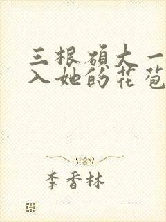 三根硕大一起挤入她的花苞演员表