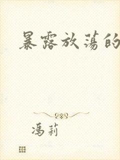 暴露放荡的娇妻