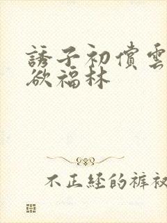 诱子初偿云雨孽欲福林