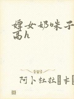 婢女奶咪子真大高h