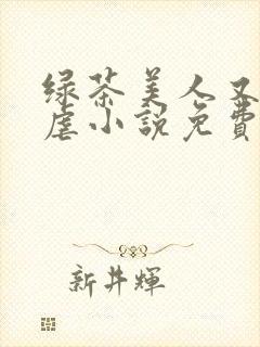 绿茶美人又在求虐小说免费阅读笔趣阁