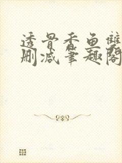 透骨香鱼双意无删减笔趣阁