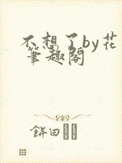 不想了by花卷 笔趣阁