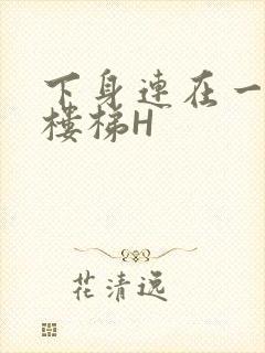 下身连在一起上楼梯H