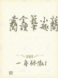 黄金笼小说免费阅读笔趣阁无弹窗