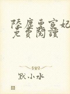 陆尘曹宣妃全文免费阅读