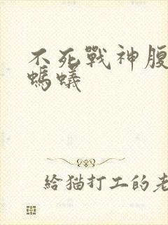 不死战神腹黑的蚂蚁