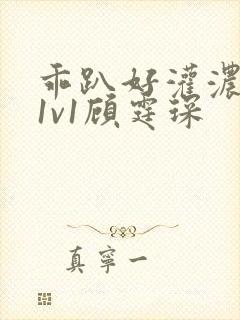 乖趴好灌浓精h1v1顾霆琛