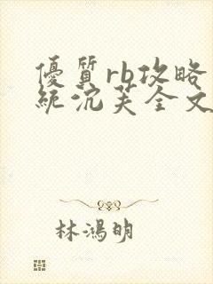 优质rb攻略系统沉芙全文免费阅读在