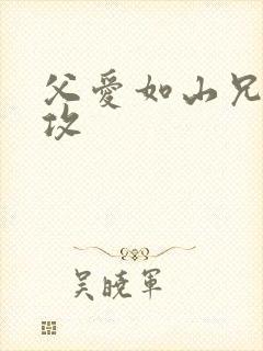 父爱如山兄有弟攻