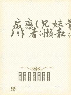 痴恋(兄妹骨科)作者:懒散蒲公英