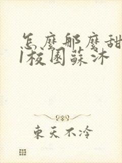 怎么那么甜1v1校园苏沐