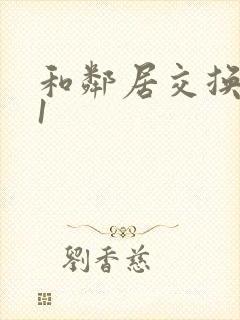 和邻居交换娇妻1