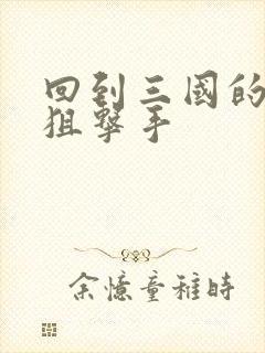 回到三国的特种狙击手