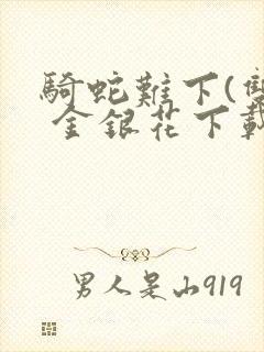 骑蛇难下(双) 金银花下载