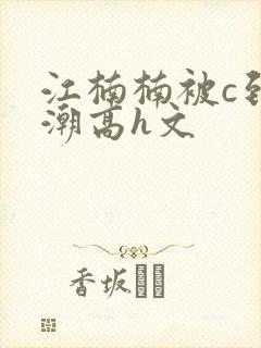 江楠楠被c到高潮高h文
