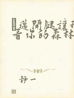 巜迈开腿让我看看你的森林