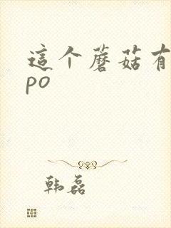 这个蘑菇有点大po