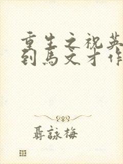 重生之祝英台遇到马文才作者:问鹿