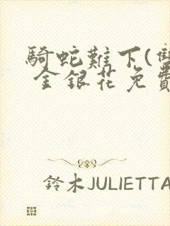 骑蛇难下(双) 金银花免费阅读