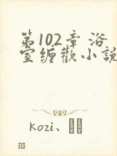 第102章 浴室缠欢小说