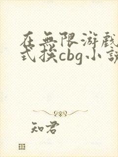 在无限游戏里花式挨cbg小说