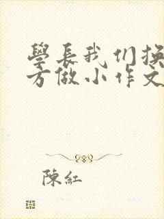 学长我们换个地方做小作文