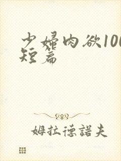 少妇肉欲100短篇